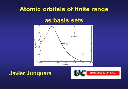 Javier Junquera Atomic orbitals of finite range as basis sets.