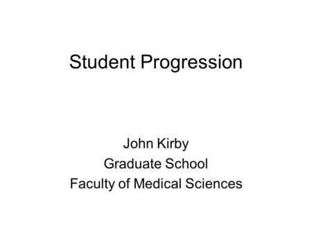 Student Progression John Kirby Graduate School Faculty of Medical Sciences.