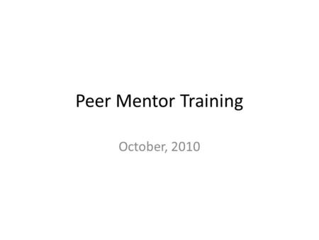 Peer Mentor Training October, 2010. Thinking about Transition……. What kinds of feelings did you experience? What did people who were paid to help you.