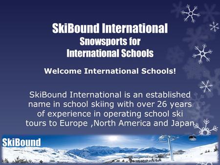 SkiBound International Snowsports for International Schools Welcome International Schools! SkiBound International is an established name in school skiing.