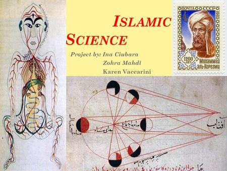 I SLAMIC S CIENCE Project by: Ina Ciubara Zohra Mahdi Karen Vaccarini.
