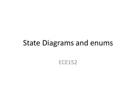 State Diagrams and enums ECE152. Overview What is a state diagram and where are they used? – Digital Logic – Coding Why use a states? How are states done.