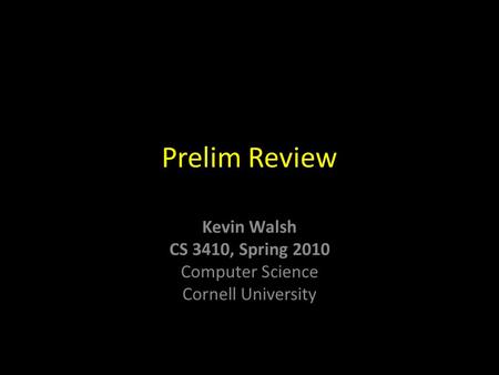 Kevin Walsh CS 3410, Spring 2010 Computer Science Cornell University Prelim Review.