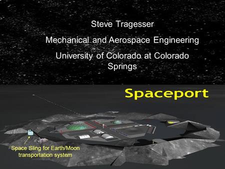 Space Sling for Earth/Moon transportation system Steve Tragesser Mechanical and Aerospace Engineering University of Colorado at Colorado Springs.