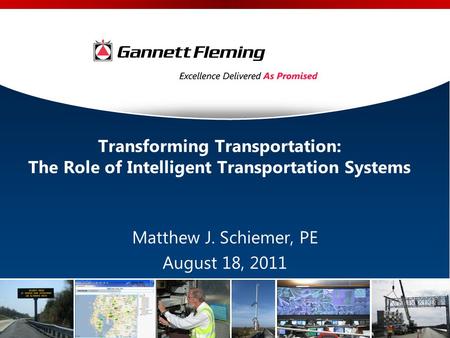 Transforming Transportation: The Role of Intelligent Transportation Systems Matthew J. Schiemer, PE August 18, 2011.