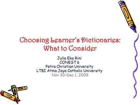 Choosing Learner’s Dictionaries: What to Consider Julia Eka Rini CONEST 6 Petra Christian University LTBI Atma Jaya Catholic University Nov 30-Dec 1, 2009.