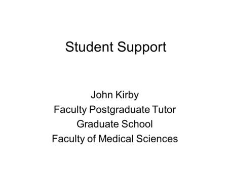 Student Support John Kirby Faculty Postgraduate Tutor Graduate School Faculty of Medical Sciences.