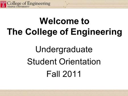 Welcome to The College of Engineering Undergraduate Student Orientation Fall 2011.