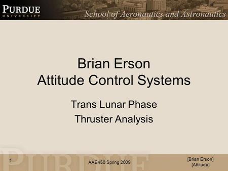 AAE450 Spring 2009 Brian Erson Attitude Control Systems Trans Lunar Phase Thruster Analysis [Brian Erson] [Attitude] 1.