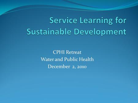 CPHI Retreat Water and Public Health December 2, 2010.