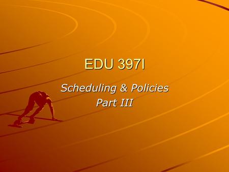 EDU 397I Scheduling & Policies Part III. Scheduling & Policies C.M.: Rhythmic clapping Scheduling Peer Skill Partners Kodaly (Melodic Dictation) Guitar.