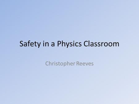 Safety in a Physics Classroom Christopher Reeves.