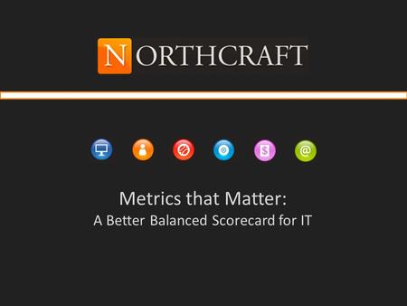 Metrics that Matter: A Better Balanced Scorecard for IT.