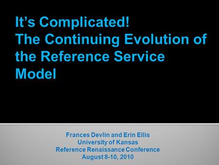 Frances Devlin and Erin Ellis University of Kansas Reference Renaissance Conference August 8-10, 2010.