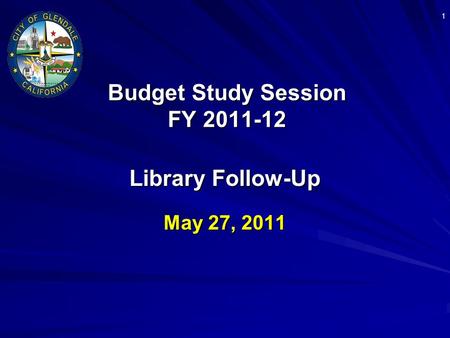 1 Budget Study Session FY 2011-12 Library Follow-Up May 27, 2011.