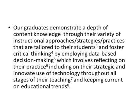 Our graduates demonstrate a depth of content knowledge 1 through their variety of instructional approaches/strategies/practices that are tailored to their.