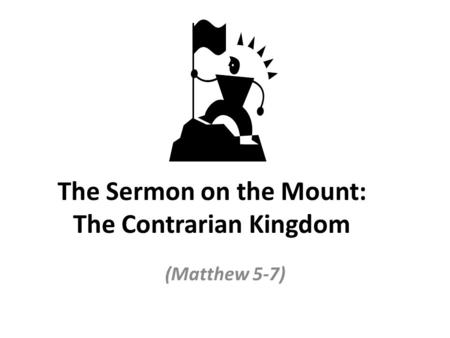The Sermon on the Mount: The Contrarian Kingdom (Matthew 5-7)