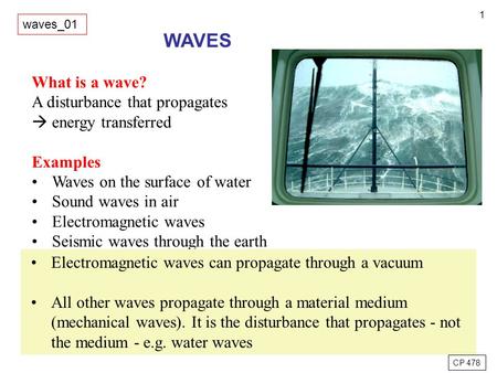 1 What is a wave? A disturbance that propagates  energy transferred Examples Waves on the surface of water Sound waves in air Electromagnetic waves Seismic.