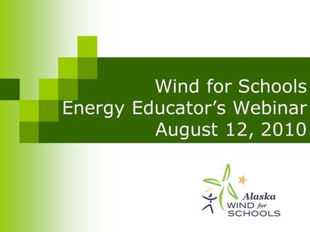 Wind for Schools Energy Educator’s Webinar August 12, 2010.