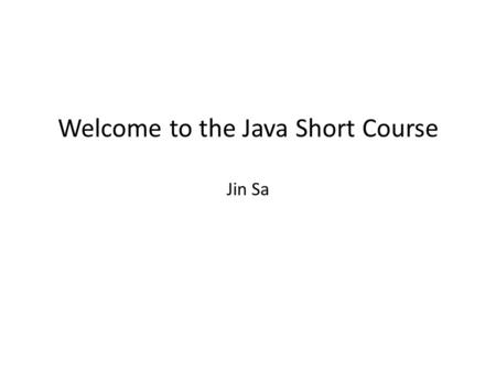 Welcome to the Java Short Course Jin Sa. Backgrounds and Objectives? Programming? Object-oriented?