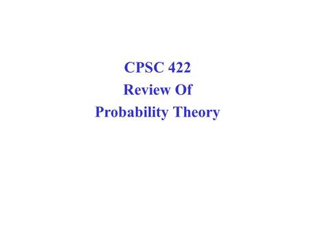 CPSC 422 Review Of Probability Theory.