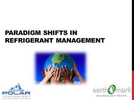 PARADIGM SHIFTS IN REFRIGERANT MANAGEMENT. KEY QUESTIONS TO ASK SYSTEM OWNERS 1.Do you have an existing environmental responsibility program? 2.Are your.