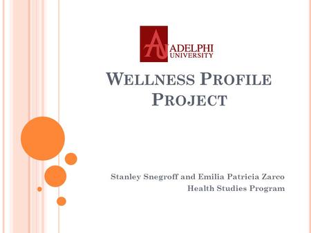 W ELLNESS P ROFILE P ROJECT Stanley Snegroff and Emilia Patricia Zarco Health Studies Program.