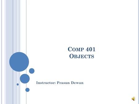 C OMP 401 O BJECTS Instructor: Prasun Dewan 2 C OMPUTER VS. P ROGRAM M ODEL Processor Compiler Program (source code)