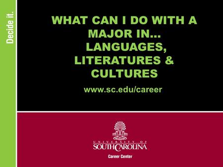 WHAT CAN I DO WITH A MAJOR IN... LANGUAGES, LITERATURES & CULTURES www.sc.edu/career.
