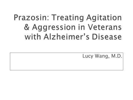Lucy Wang, M.D.. A 74 year old veteran with Alzheimer’s disease is referred for assistance in managing agitation. He is living in a nursing home, and.
