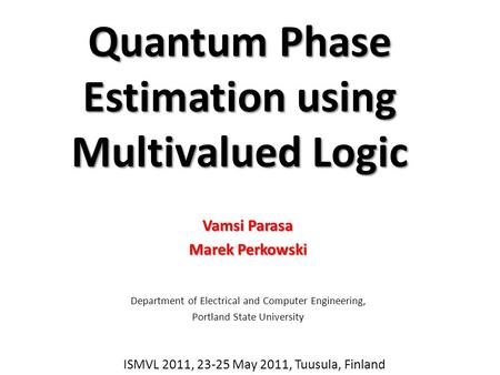Quantum Phase Estimation using Multivalued Logic Vamsi Parasa Marek Perkowski Department of Electrical and Computer Engineering, Portland State University.
