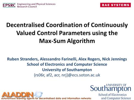 Decentralised Coordination of Continuously Valued Control Parameters using the Max-Sum Algorithm Ruben Stranders, Alessandro Farinelli, Alex Rogers, Nick.