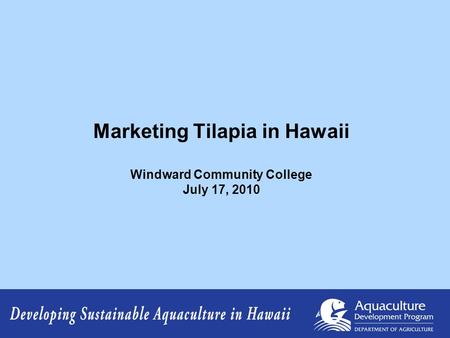 Marketing Tilapia in Hawaii Windward Community College July 17, 2010.