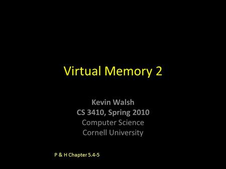 Kevin Walsh CS 3410, Spring 2010 Computer Science Cornell University Virtual Memory 2 P & H Chapter 5.4-5.