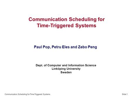 Communication Scheduling for Time-Triggered SystemsSlide 1 Communication Scheduling for Time-Triggered Systems Paul Pop, Petru Eles and Zebo Peng Dept.