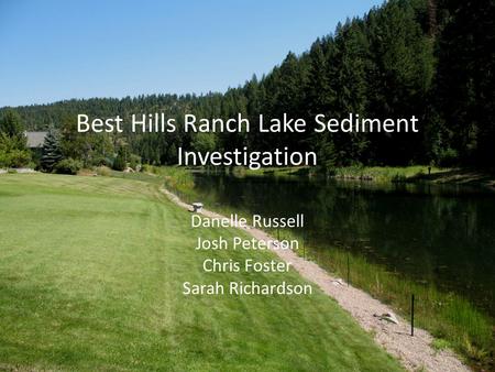 Best Hills Ranch Lake Sediment Investigation Danelle Russell Josh Peterson Chris Foster Sarah Richardson.