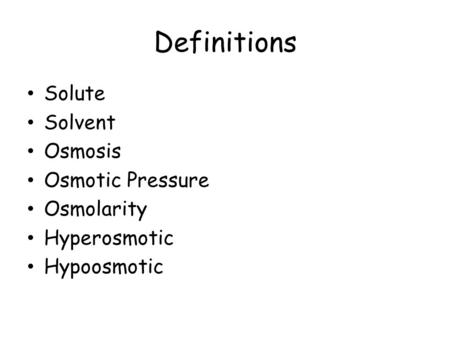 Definitions Solute Solvent Osmosis Osmotic Pressure Osmolarity Hyperosmotic Hypoosmotic.