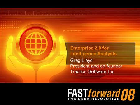 Enterprise 2.0 for Intelligence Analysts Greg Lloyd President and co-founder Traction Software Inc.