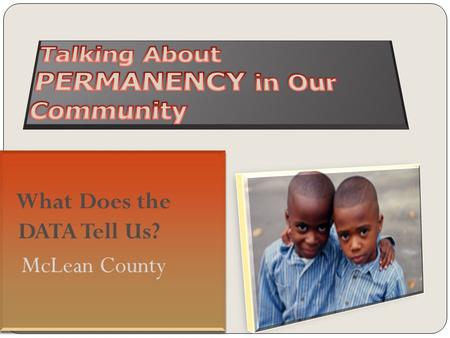 How do McLean County Children Enter the Child Welfare System? McLean County Indicated reports FY 2010 SourceNumber Percent of total Law enforcement23350%