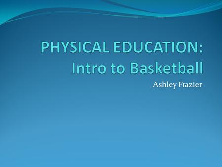 Ashley Frazier. Introduction of the Game Rules Out of bounds lines, 5 second rule, back court, traveling, carrying, fouls, point system Dribbling Double.