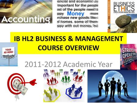 IB HL2 BUSINESS & MANAGEMENT COURSE OVERVIEW 2011-2012 Academic Year.