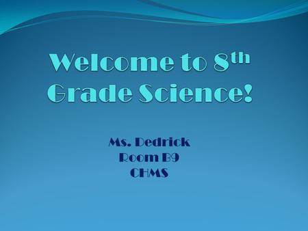 Ms. Dedrick Room B9 CHMS. Areas of Study: 1 st Quarter = Earth Science Plate Tectonics Fossils Earth’s Geologic Time Scale Adaptations & Natural Selection.