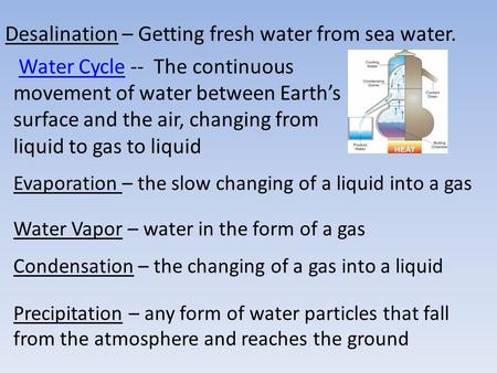 Desalination – Getting fresh water from sea water. Water Cycle -- The continuous movement of water between Earth’s surface and the air, changing from liquid.
