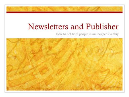 Newsletters and Publisher How to not bore people in an inexpensive way.