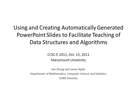 Using and Creating Automatically Generated PowerPoint Slides to Facilitate Teaching of Data Structures and Algorithms CCSC-E 2011, Oct. 15, 2011 Marymount.