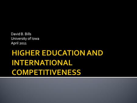 David B. Bills University of Iowa April 2011.  How does U.S. higher education compare with other nations? Where are behind and where we are ahead? 
