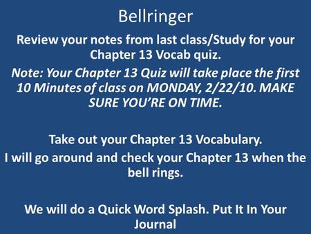 Bellringer Review your notes from last class/Study for your Chapter 13 Vocab quiz. Note: Your Chapter 13 Quiz will take place the first 10 Minutes of class.