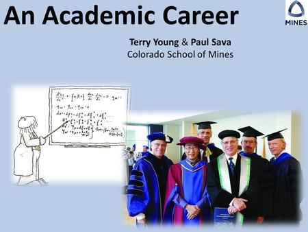 An Academic Career Terry Young & Paul Sava Colorado School of Mines.