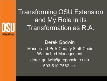 Transforming OSU Extension and My Role in its Transformation as R.A. Derek Godwin Marion and Polk County Staff Chair Watershed Management
