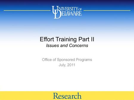 Effort Training Part II Issues and Concerns Office of Sponsored Programs July, 2011.
